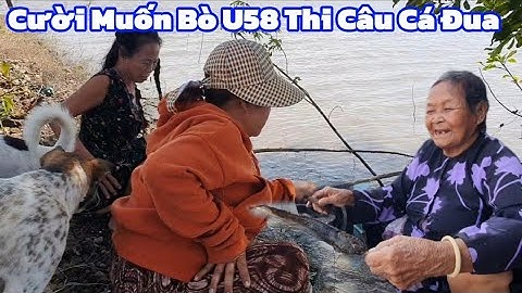 Cười Muốn Bò U58 Thi Câu Cá Đua 