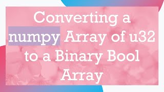 Converting a numpy Array of u32 to a Binary Bool Array