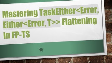 Mastering TaskEither Error, Either Error, T   Flattening in FP-TS