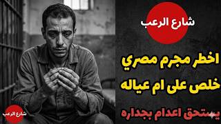 شارع الرعب اخطر مجرم مصري يخلص على ام عياله بطريقه غريبه يستحق اعدام بجدارة
