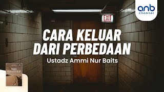 Cara Keluar Dari Perbedaan | Ustadz Ammi Nur Baits, ST., BA