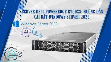Server Dell PowerEdge R760xs: Hướng Dẫn Cài Đặt Windows Server 2022