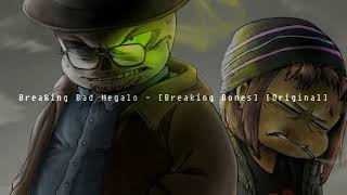 Breaking Bad Megalo - [Breaking Bones] [Original] (Reuploaded)