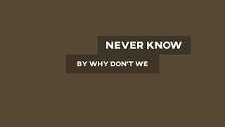 Never Know - Why Don't We • Lyrics