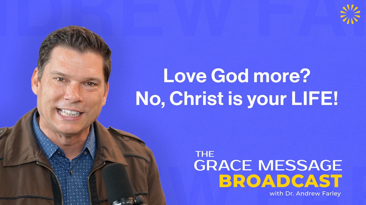 Love God more? No, Christ is your LIFE! - The Grace Message with Dr. Andrew Farley