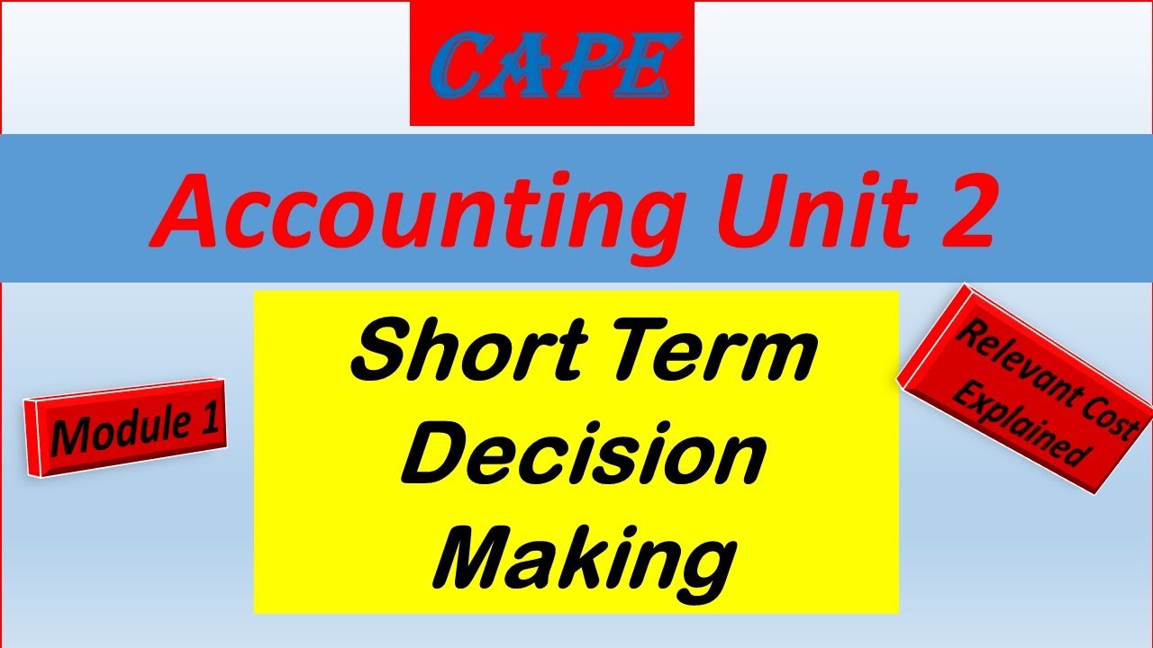 CAPE Accounting Unit 2 Module 1 Short Term Decision - Relevant Cost ...