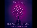 The fray  how to save a life kaivon remix