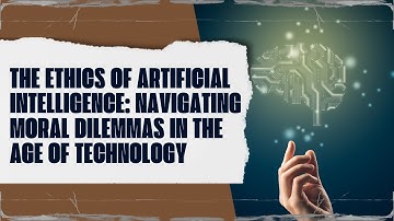 The Ethics of Artificial Intelligence: Navigating Moral Dilemmas in the Age of Technology