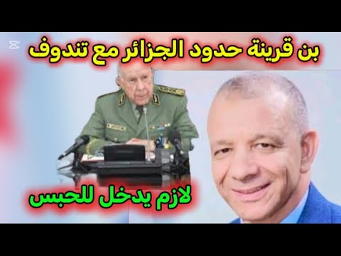 بن قرينة يخرج بتصريحات خطيرة حدود الجزائر مع تندوف لازم يتعاقب