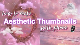 HOW I MAKE MY YOUTUBE THUMBNAILS with phone // Aesthetic