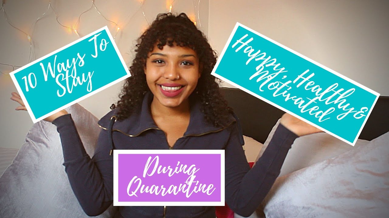 10 Ways To Stay Happy, Healthy & Motivated During Quarantine - YouTube