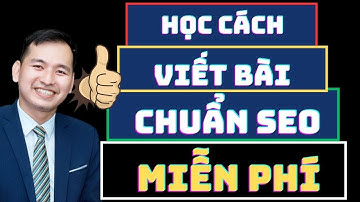 Học Cách Viết Bài Chuẩn SEO Miễn Phí - Giúp Đẩy Website Lên Top Google Tiếp Cận Khách Hàng Hiệu Quả