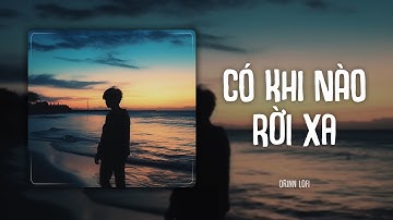 Có Khi Nào Rời Xa (Orinn Lofi Ver.) - Hùng Quân | LYRICS VIDEO