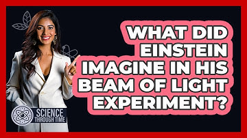What Did Einstein Imagine In His Beam Of Light Experiment? - Science Through Time