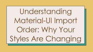 Understanding Material-UI Import Order: Why Your Styles Are Changing