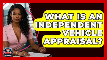 What Is An Independent Vehicle Appraisal? - Auto Coverage Explained