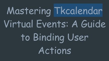 Mastering Tkcalendar Virtual Events: A Guide to Binding User Actions