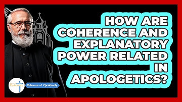 How Are Coherence And Explanatory Power Related In Apologetics?