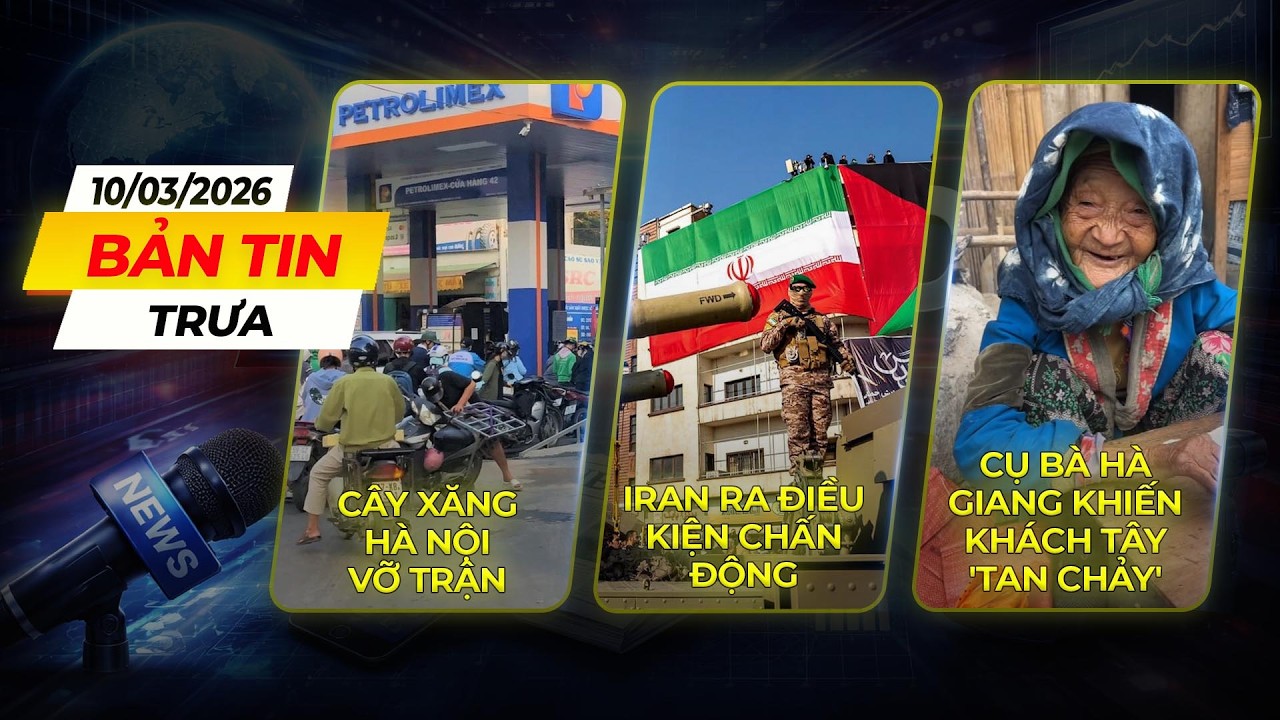BẢN TIN TRƯA 10/3: HÀ NỘI “VỠ TRẬN” CÂY XĂNG TỪ 4H SÁNG | IRAN RA ĐIỀU KIỆN CHẤN ĐỘNG VỚI MỸ, ISRAEL