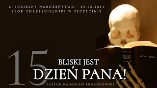 Kazanie: 'Bliski jest DZIEŃ PANA!' - część 15 (05.05.2024) - Pastor Radosław Lewandowski