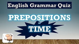 English Grammar Quiz 13:  PREPOSITIONS of TIME - AT, ON or IN?