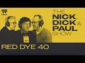 Red Dye 40 | The Nick, Dick and Paul Show