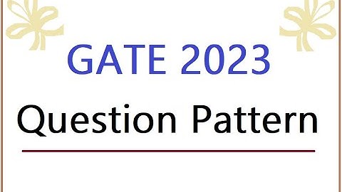 GATE 2023 Question Pattern - Types - MCQ, MSQ - Multiple select questions, NAT - numerical answer