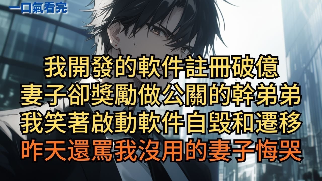 我開發的軟件註冊破億，妻子卻獎勵做公關的幹弟弟。我笑著啟動軟件自毀和遷移，昨天還罵我沒用的妻子悔哭！#小说 #爽文