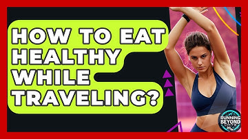 How To Eat Healthy While Traveling? - Running Beyond Limits