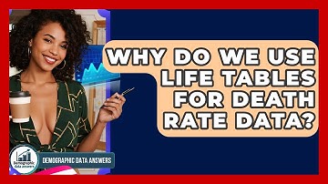 Why Do We Use Life Tables For Death Rate Data? - Demographic Data Answers