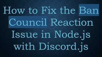 How to Fix the Ban Council Reaction Issue in Node.js with Discord.js