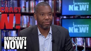 Ta-Nehisi Coates on His Debut Novel “The Water Dancer,” Slavery & Reparations