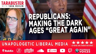 Tarabuster Weekday: Republicans: Making the Dark Ages Great Again
