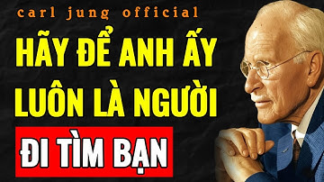 3 BƯỚC THAO TÚNG TÂM LÝ KHIẾN ANH ẤY LUÔN CHỦ ĐỘNG GỌI VÀ TÌM ĐẾN BẠN | Carl Jung