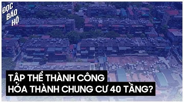 Hà Nội CHUNG CƯ 40 tầng thay thế khu tập thể Thành Công – Cơ hội hay thách thức? | ĐỌC BÁO HỘ