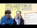 Five Minutes in Matt's Mind