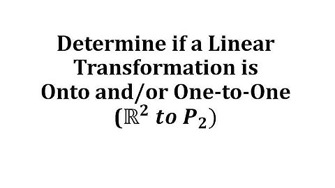 Determine if a Linear Transformation is Onto and/or One-to-One (R2 to P2)
