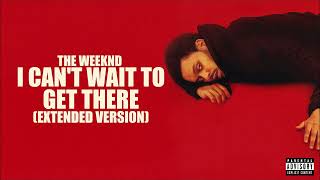 The Weeknd - I Can't Wait To Get There (Extended Version)