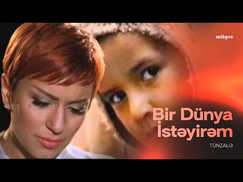 Tünzalə – Bir Dünya İstəyirəm