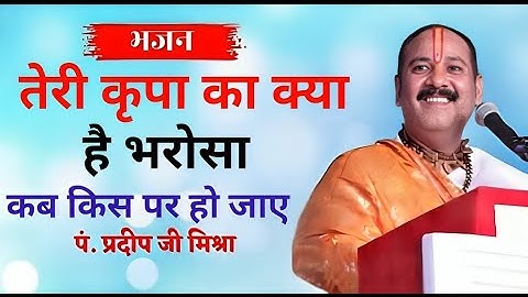 Pandit pradeep Mishra ji भजन - तेरी कृपा का क्या है भरोसा । @panditpradeepmishraofficial