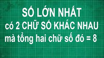 Cách tìm số lớn nhất có 2 chữ số khác nhau mà tổng hai chữ số đó bằng 8 | toán lớp 1 2 3 4 5