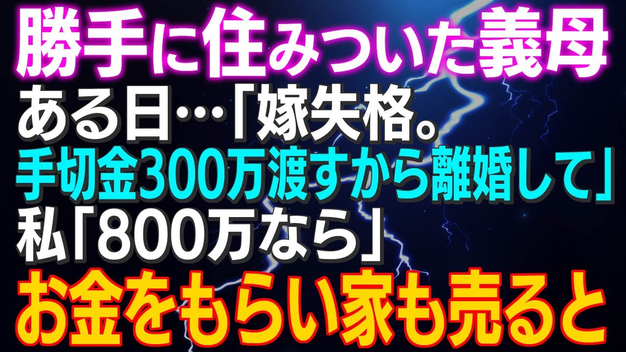 【スカッとする話】勝手に住みついた義母…ある日「嫁失格。手切金300万で離婚して」私「800万なら」お金をもらい家も売るとｗｗｗ