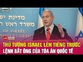 Tin quốc tế mới nhất 21/5: Thủ tướng Israel cáo buộc công tố viên ICC &#39;bài Do Thái&#39; | Tin24h