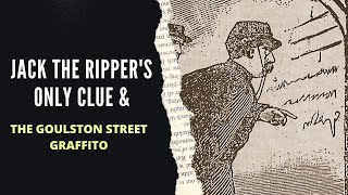 Jack The Ripper's Only Clue - The Goulston Street Apron And Graffito.