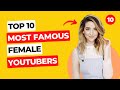 Top 10 most famous female youtubers in the world  your best 10