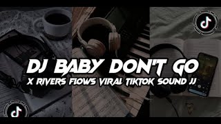 DJ BABY DONT GO X RIVERS FLOWS SLOW KANE VIRAL TIKTOK