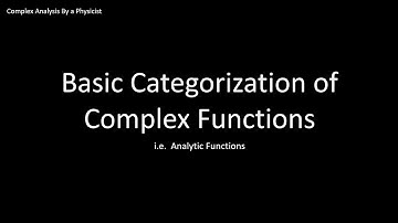 Basic Categorization of Complex Functions (i.e. Analytic Functions) -Complex Analysis by a Physicist