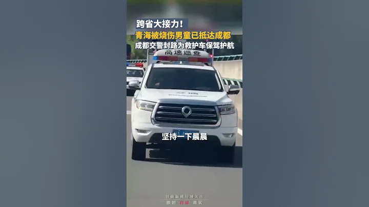 跨省大接力 ！青海被燒傷男童抵達成都救治，成都交警封路為救護車保駕護航 - 天天要聞