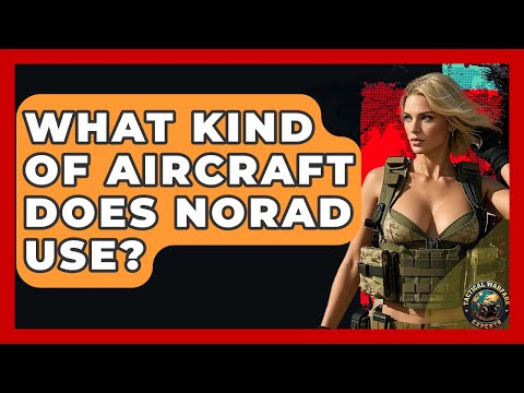 What Kind Of Aircraft Does NORAD Use Tactical Warfare Experts