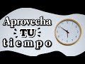 ⏰ ¿Cómo APROVECHAR tu TIEMPO?